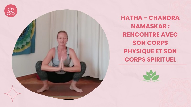 15. Hatha - Chandra Namaskar : Rencontre avec son corps physique et son corps spirituel avec Géraldine Ledoux